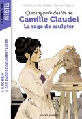 L'incroyable destin de Camille Claudel : la rage de sculpter - Bénédicte Bazaille - Daphné Collignon - Livre jeunesse