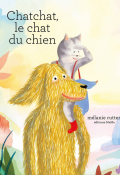 Chatchat, le chat du chien - Mélanie Rutten - Livre jeunesse
