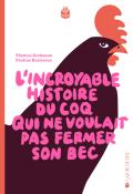 L’incroyable histoire du coq qui ne voulait pas fermer son bec - Gerbeaux - Kerleroux - Livre jeunesse