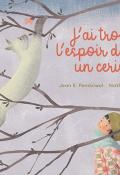 J'ai trouvé l'espoir dans un cerisier, Jean E. Pendziwol, Nathalie Dion, livre jeunesse