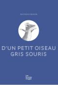 D'un petit oiseau gris souris Mathias freeman Album jeunesse les fourmis rouges