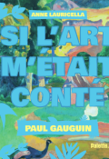 Si l'art m'était conté : Paul Gauguin, Anne Lauricella, livre jeunesse