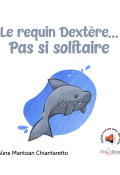 Le requin Dextère... pas si solitaire , Aline Mantoan Chiantaretto , Enkelana & Geraldina Mehmeti , Livre jeunesse ,