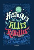 histoires du soir pour filles rebelles : 100 destins de femmes extraordinaires