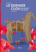 Le dernier clou du cheval de Troie - Gilles Baum - Alice Beniero - Amaterra - Livre jeunesse - Littérature jeunesse - album