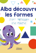 Alba découvre les formes - Marc Angelier - Marie-Pierre Oddoux - Thomas Tessier - Livre jeunesse
