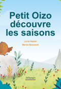 Petit Oizo découvre les saisons - Lucie Dejean - Marine Benezech - Livre jeunesse