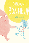 Bonjour Bonheur - Eva Eland - Livre jeunesse