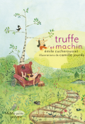 Truffe et Machin - Emile Cucherousset - Camille Jourdy - Livre jeunesse