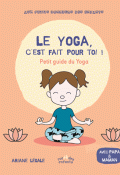 Le yoga, c'est fait pour toi ! : petit guide du yoga - Ariane Légale - Livre jeunesse