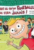 Tout ce qu'un footballeur ne fera jamais ! - Noé Carlain - Loïc Méhée - Livre jeunesse