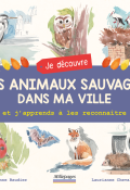 Je découvre les animaux sauvages dans ma ville et j'apprends à les reconnaître - Anne Baudier - Laurianne Chevalier - Livre jeunesse