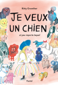 Je veux un chien et peu importe lequel, Kitty Crowther, livre jeunesse