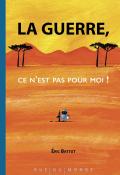 La guerre, ce n'est pas pour moi !-Eric Battut-Livre jeunesse