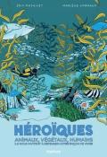 Héroiques : animaux, végétaux, humains ils nous invitent à repenser notre façon de vivre-Éric Mathivet-Marlène Normand-Livre jeunesse-Documentaire jeunesse