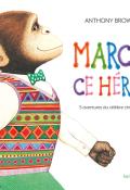 Marcel ce héros : 5 aventures du célèbre chimpanzé-Anthony Browne