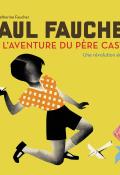 Paul Faucher ou l'aventure du Père Castor : une révolution éditoriale-Anne-Catherine Faucher-Ouvrage de recherche jeunesse