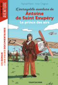 L'incroyable aventure de Antoine de Saint Exupéry, le prince des airs, Raphaël Martin, Victor Chagniot, livre jeunesse