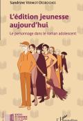 L'édition jeunesse aujourd'hui: le personnage dans le roman adolescent, Sandrine Vermot-Desroches, Livre jeunesse