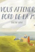 Je vous attendrai au bord de la mer - Levi - Livre jeunesse