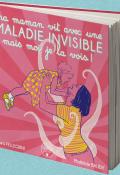 Ma maman vit avec une maladie invisible, mais moi je la vois, Tamara Pellegrini, Mathilde Baudy, livre jeunesse