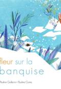 Une fleur sur la banquise-Pauline Guillerm & Pauline Comis-Livre jeunesse