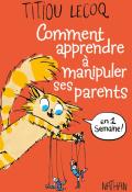 Comment apprendre à manipuler ses parents en une semaine - Titiou Lecoq et Perceval Barrier