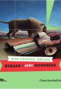 Mon premier tableau. Roaaar ! Avec Rousseau , Claire Zucchelli-Romer , Livre jeunesse  