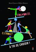 Framboise ou citron ? A toi de choisir ! , Denis Peiron , Hélène Druvert , Livre jeunesse 