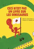 Ceci n'est pas un livre sur les dinosaures, Mélina Schoenborn, Felipe Arriagada-Nunez, livre jeunesse