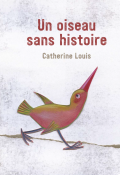 Un oiseau sans histoire, Catherine Louis, Catherine Louis, livre jeunesse