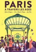 Le guide de voyage : Paris à travers les âges, Yohan Dubigeon, Jean-Baptiste Dutoya, livre jeunesse