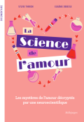 La Science de l'amour : les mystères de l'amour décryptés par une neuroscientifique, Sylvie Thirion, Eugénie Debesse, livre jeunesse 