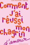 Comment j'ai réussi mon chagrin d'amour, Catherine Grive, Livre jeunesse