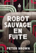 Robot sauvage en fuite, Peter Brown, livre jeunesse, roman jeunesse