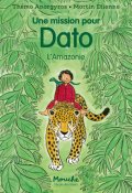 Une mission pour Dato : l'Amazonie, Thémo Anargyros, Martin Étienne, Livre jeunesse