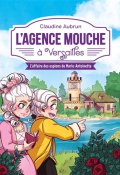 L'agence mouche à Versailles : l'affaire des espions de Marie-Antoinette, Claudine Aubrun, Morgane Lafille, Livre Jeunesse