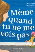 Même quand tu ne me vois pas-Claire Wyniecki-Hua Ling Xu-Marine Guérinat-Livre jeunesse