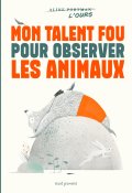 Mon talent fou pour obersver les animaux - Aline Portman - Livre jeunesse