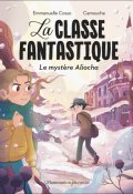 La classe fantastique : le mystère Aliocha - Emmanuelle Cosso - Camouche - Livre jeunesse