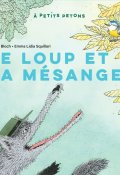 Le loup et la mésange - Muriel Bloch - Emma Lidia Squillari - Livre jeunesse