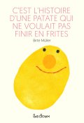 C'est l'histoire d'une patate qui ne voulait pas finir en frites - Birte Müller - Livre jeunesse