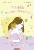 Mon bébé que j'aime infiniment - Capucine Lewalle - Maud Legrand - Livre jeunesse